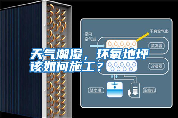 天氣潮濕，環(huán)氧地坪該如何施工？