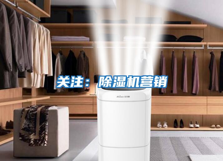 關(guān)注：除濕機營銷