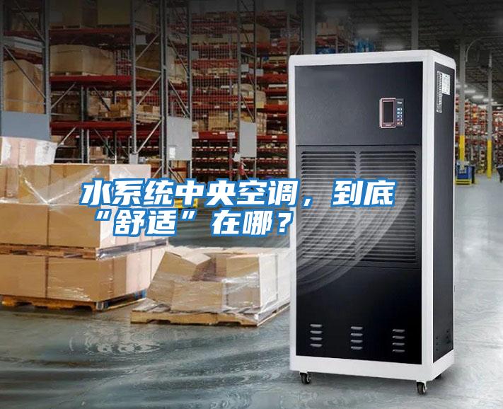 水系統(tǒng)中央空調(diào)，到底“舒適”在哪？