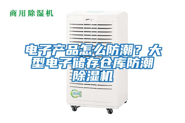 電子產品怎么防潮?大型電子儲存倉庫防潮除濕機