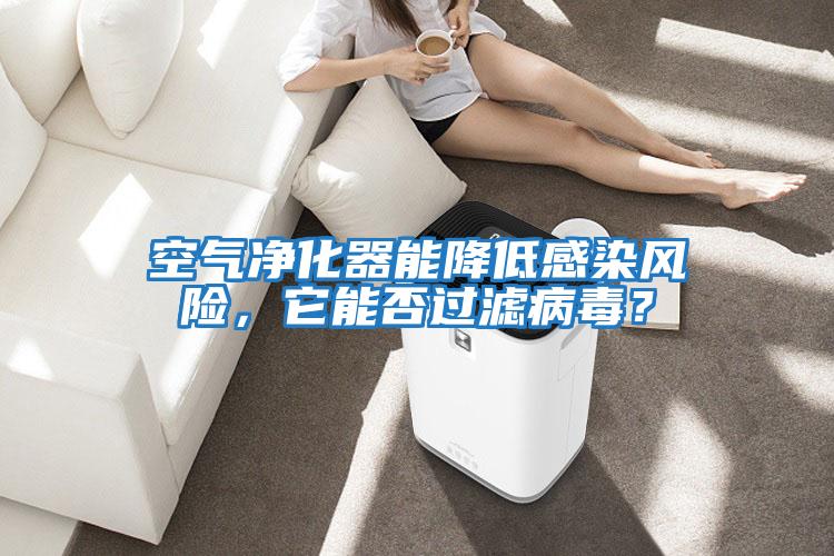 空氣凈化器能降低感染風險，它能否過濾病毒？