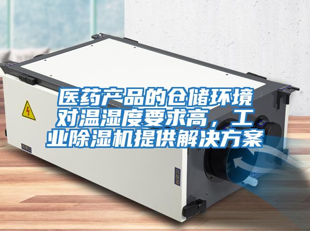 醫藥產品的倉儲環境對溫濕度要求高，工業除濕機提供解決方案