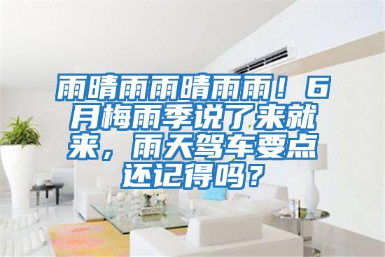 雨晴雨雨晴雨雨!6月梅雨季說了來就來,雨天駕車要點(diǎn)還記得嗎?