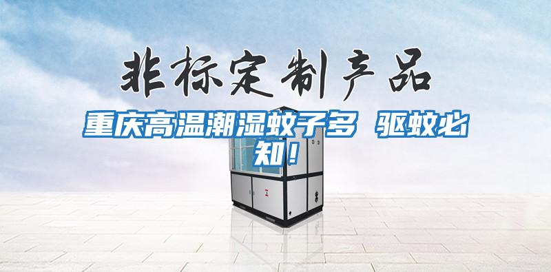 重慶高溫潮濕蚊子多 驅(qū)蚊必知!