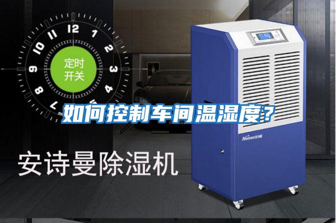 如何控制車間溫濕度?