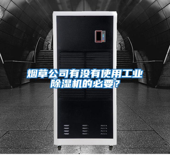 煙草公司有沒有使用工業除濕機的必要?