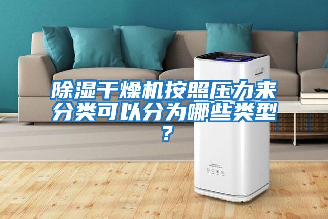 除濕干燥機按照壓力來分類可以分為哪些類型？