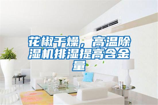 花椒干燥，高溫除濕機排濕提高含金量