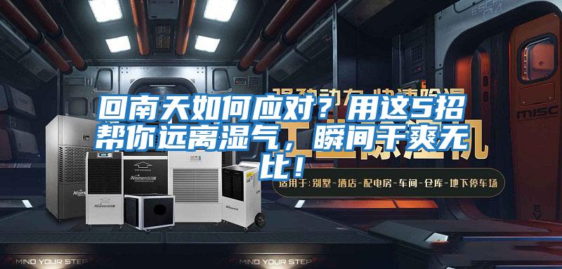 回南天如何應對？用這5招幫你遠離濕氣，瞬間干爽無比！