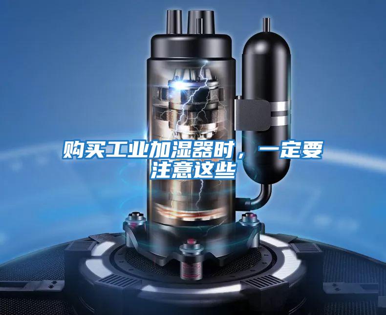 購買工業(yè)加濕器時,一定要注意這些