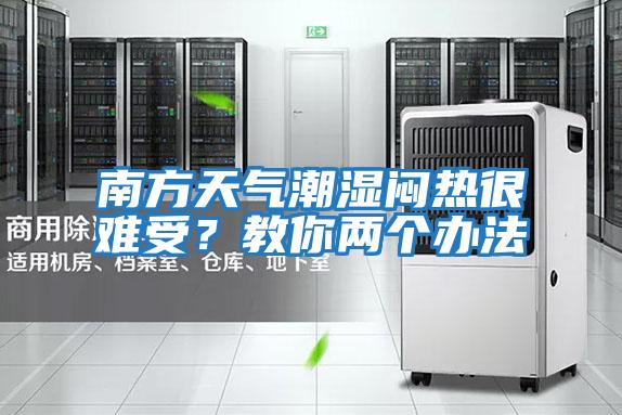 南方天氣潮濕悶熱很難受?教你兩個辦法