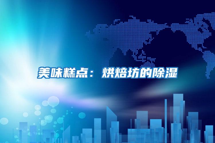 美味糕點:烘焙坊的除濕