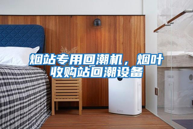 煙站專用回潮機，煙葉收購站回潮設備