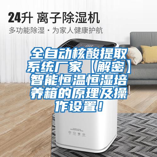 全自動(dòng)核酸提取系統(tǒng)廠家【解密】智能恒溫恒濕培養(yǎng)箱的原理及操作設(shè)置!