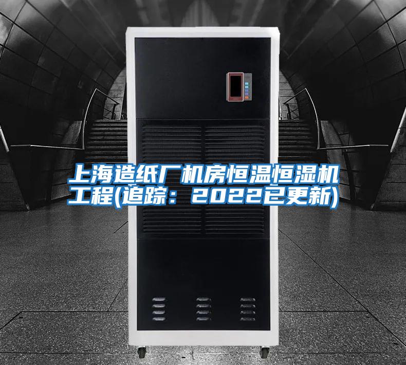 上海造紙廠機(jī)房恒溫恒濕機(jī)工程(追蹤:2022已更新)