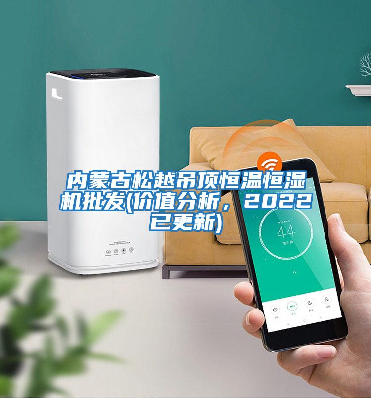 內蒙古松越吊頂恒溫恒濕機批發(價值分析，2022已更新)