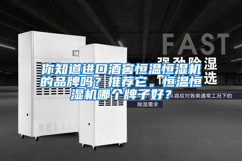 你知道進(jìn)口酒窖恒溫恒濕機的品牌嗎?推薦它。恒溫恒濕機哪個牌子好?