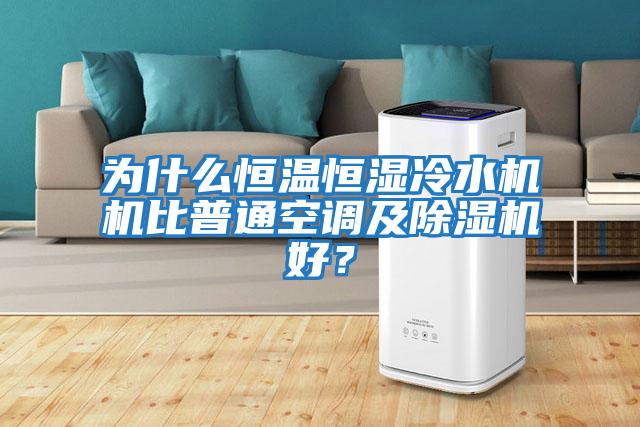 為什么恒溫恒濕冷水機(jī)機(jī)比普通空調(diào)及除濕機(jī)好?