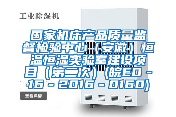 國(guó)家機(jī)床產(chǎn)品質(zhì)量監(jiān)督檢驗(yàn)中心(安徽)恒溫恒濕實(shí)驗(yàn)室建設(shè)項(xiàng)目(第二次)(皖EO-16-2016-0160)