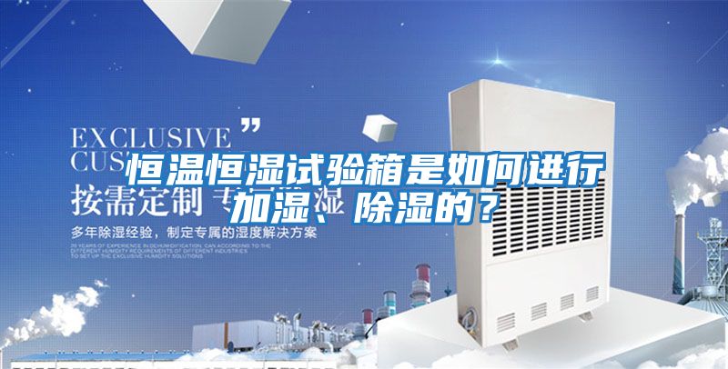 恒溫恒濕試驗箱是如何進行加濕、除濕的？