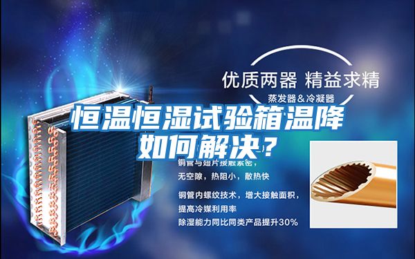 恒溫恒濕試驗箱溫降如何解決?