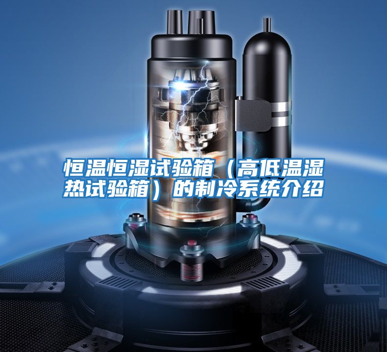恒溫恒濕試驗箱(高低溫濕熱試驗箱)的制冷系統(tǒng)介紹