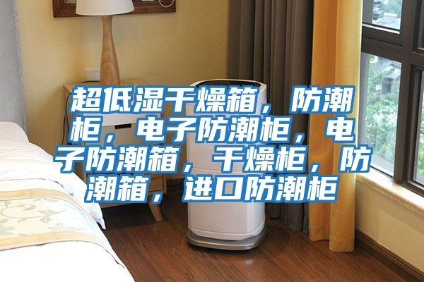 超低濕干燥箱，防潮柜，電子防潮柜，電子防潮箱，干燥柜，防潮箱，進(jìn)口防潮柜