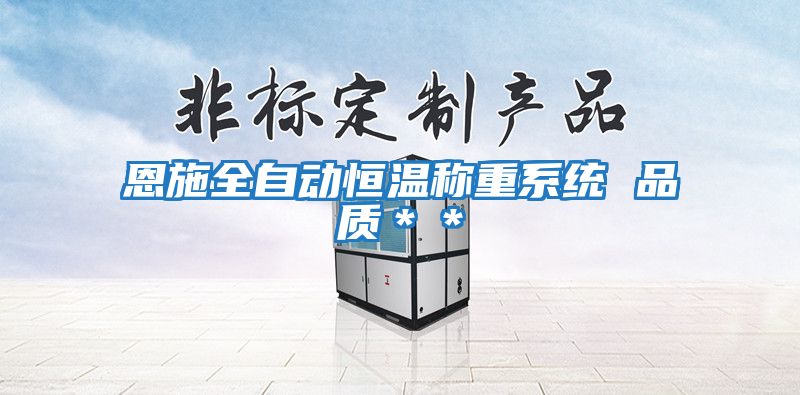 恩施全自動恒溫稱重系統(tǒng) 品質(zhì)**