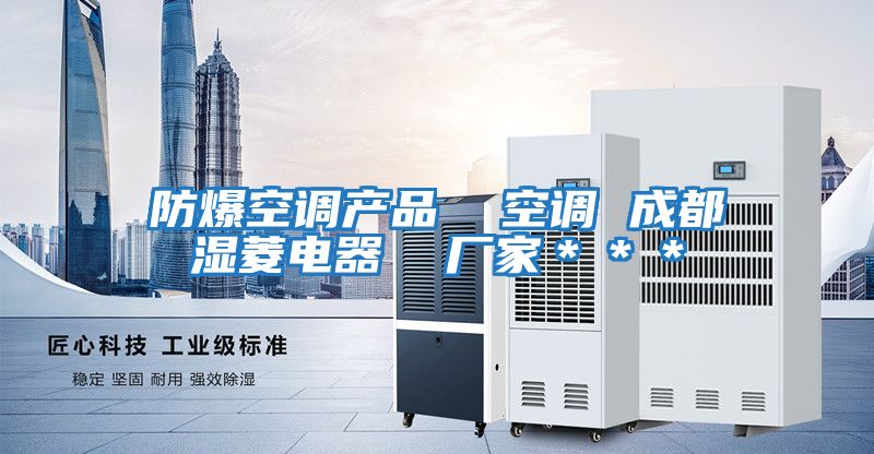 防爆空調(diào)產(chǎn)品 空調(diào) 成都濕菱電器 廠家***
