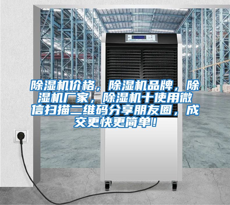 除濕機價格，除濕機品牌，除濕機廠家，除濕機十使用微信掃描二維碼分享朋友圈，成交更快更簡單！