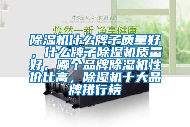 除濕機什么牌子質量好，什么牌子除濕機質量好，哪個品牌除濕機性價比高，除濕機十大品牌排行榜