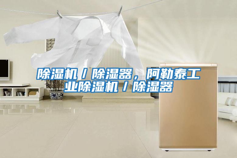 除濕機／除濕器，阿勒泰工業除濕機／除濕器