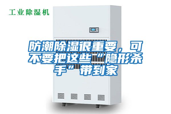 防潮除濕很重要，可不要把這些“隱形殺手”帶到家