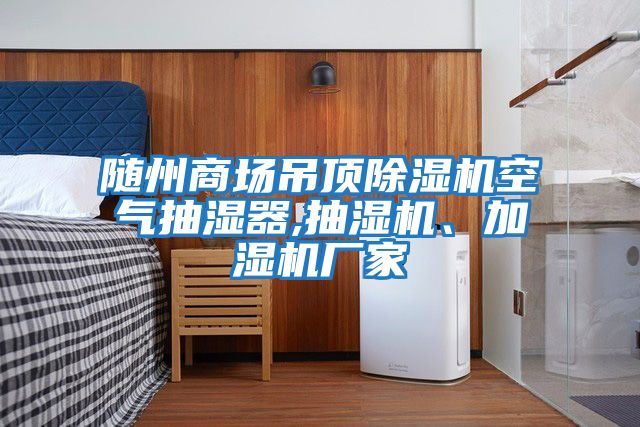 隨州商場(chǎng)吊頂除濕機(jī)空氣抽濕器,抽濕機(jī)、加濕機(jī)廠家